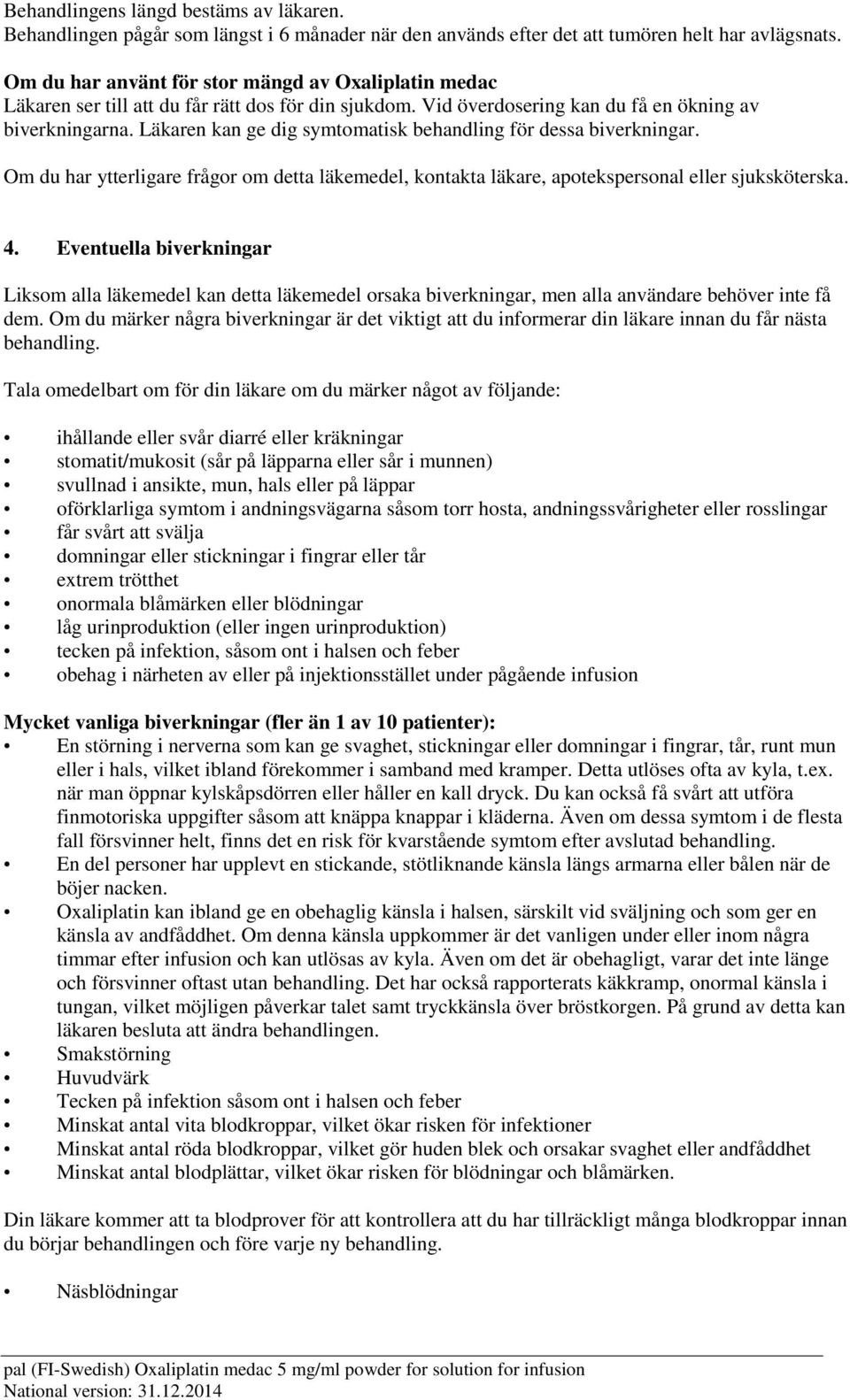 Läkaren kan ge dig symtomatisk behandling för dessa biverkningar. Om du har ytterligare frågor om detta läkemedel, kontakta läkare, apotekspersonal eller sjuksköterska. 4.
