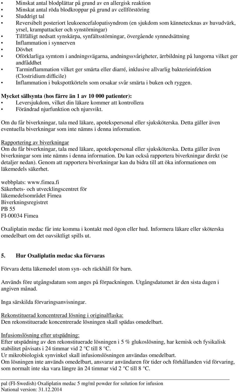 andningsvägarna, andningssvårigheter, ärrbildning på lungorna vilket ger andfåddhet Tarminflammation vilket ger smärta eller diarré, inklusive allvarlig bakterieinfektion (Clostridium difficile)