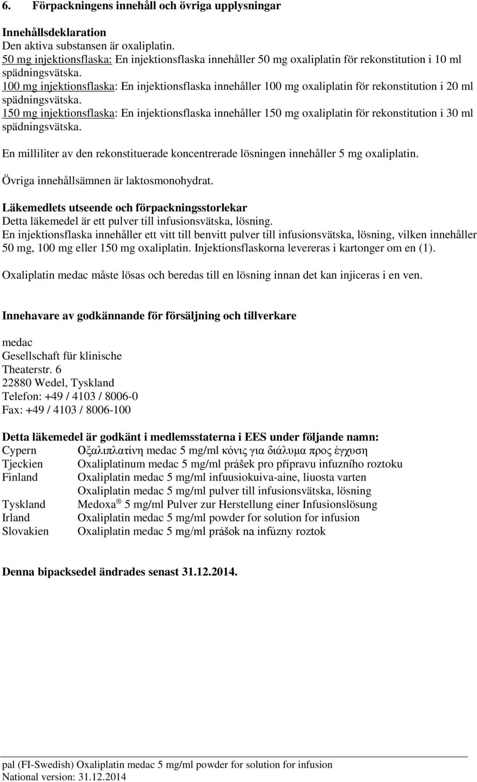 100 mg injektionsflaska: En injektionsflaska innehåller 100 mg oxaliplatin för rekonstitution i 20 ml spädningsvätska.