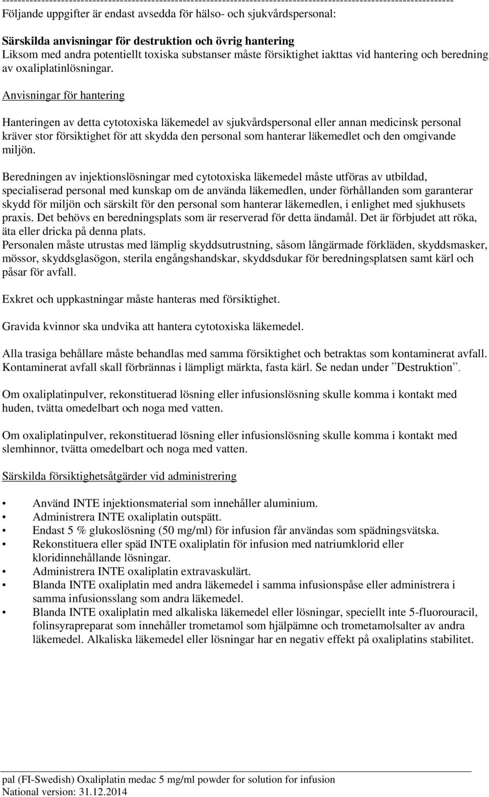 Anvisningar för hantering Hanteringen av detta cytotoxiska läkemedel av sjukvårdspersonal eller annan medicinsk personal kräver stor försiktighet för att skydda den personal som hanterar läkemedlet