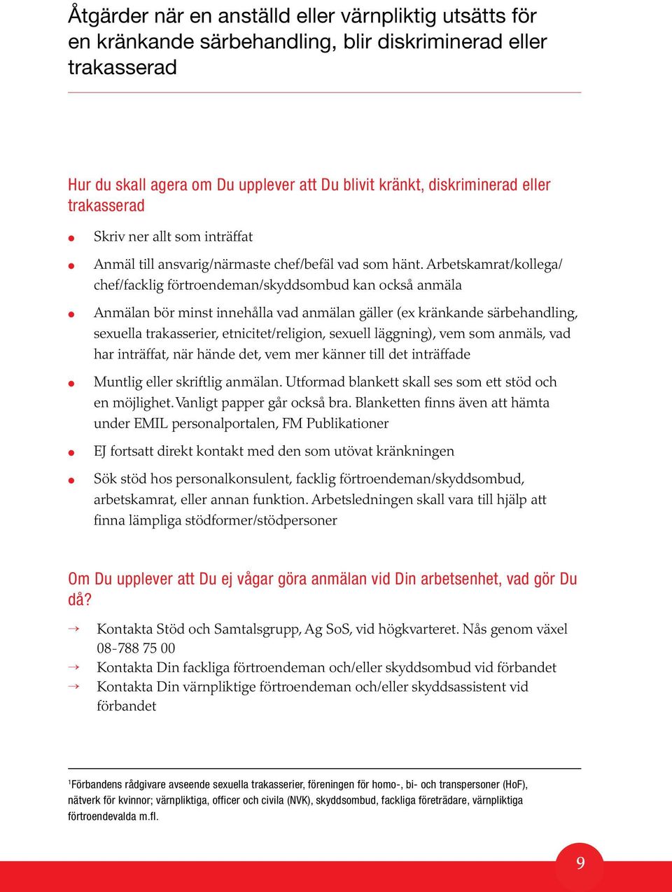 Arbetskamrat/kollega/ chef/facklig förtroendeman/skyddsombud kan också anmäla Anmälan bör minst innehålla vad anmälan gäller (ex kränkande särbehandling, sexuella trakasserier, etnicitet/religion,