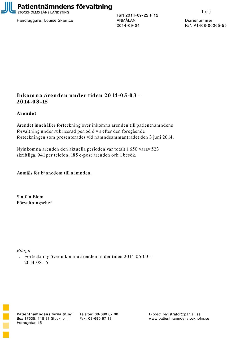 Nyinkomna ärenden den aktuella perioden var totalt 1 650 varav 523 skriftliga, 941 per telefon, 185 e-post ärenden och 1 besök. Anmäls för kännedom till nämnden.