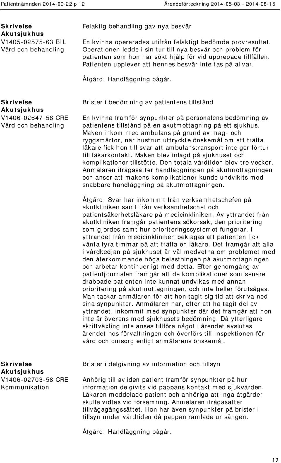 V1406-02647-58 CRE Brister i bedömning av patientens tillstånd En kvinna framför synpunkter på personalens bedömning av patientens tillstånd på en akutmottagning på ett sjukhus.