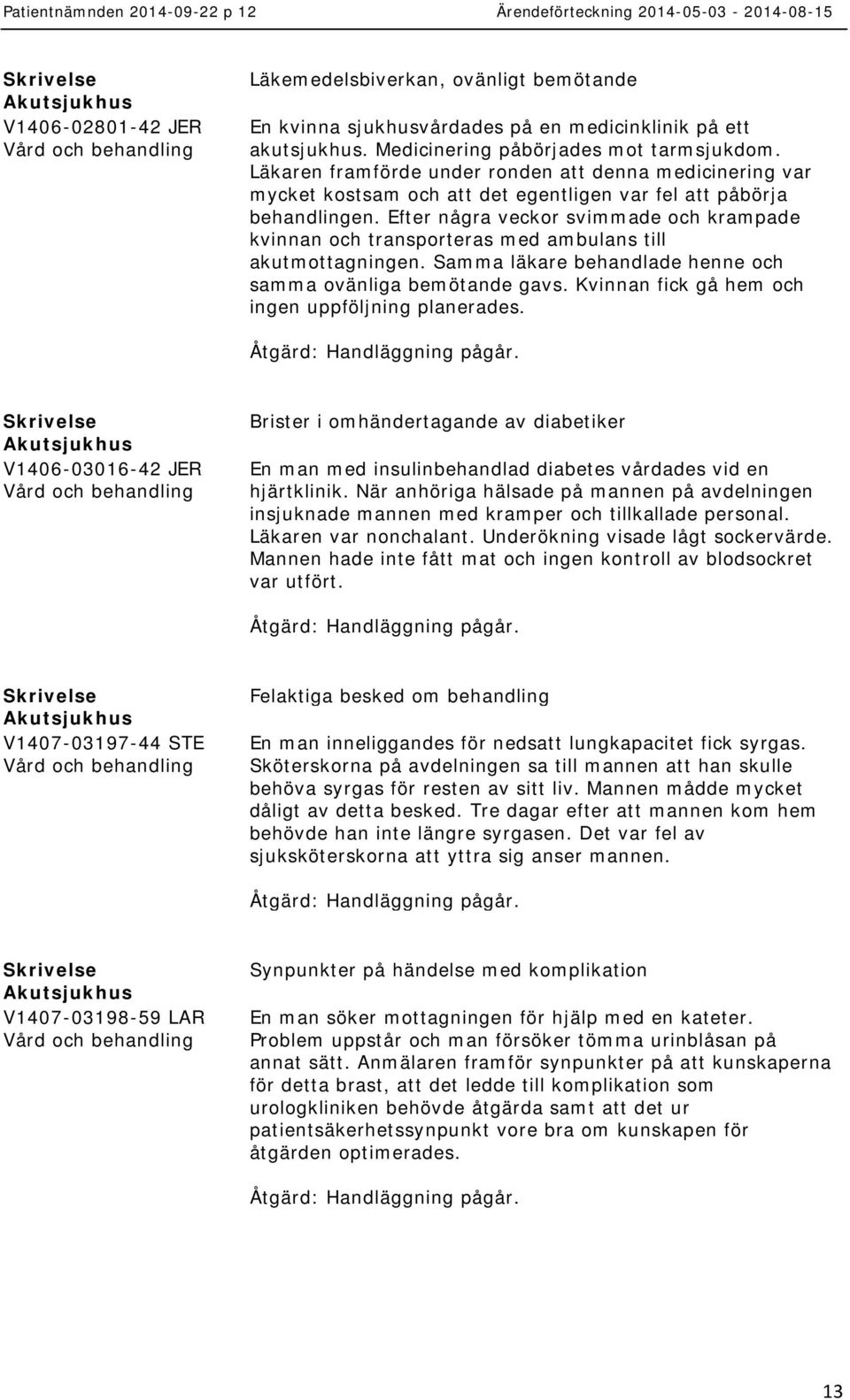 Efter några veckor svimmade och krampade kvinnan och transporteras med ambulans till akutmottagningen. Samma läkare behandlade henne och samma ovänliga bemötande gavs.