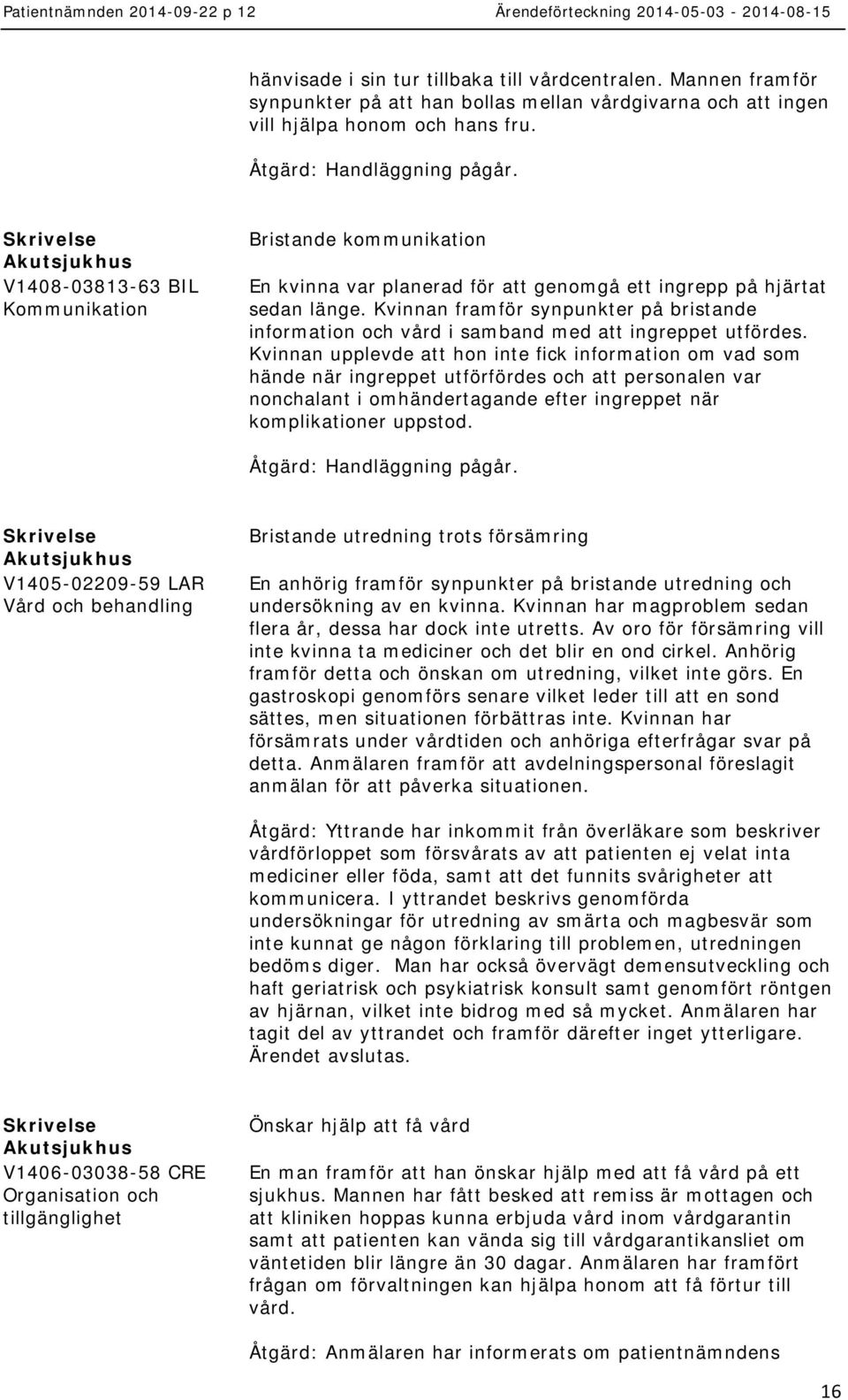Kvinnan framför synpunkter på bristande information och vård i samband med att ingreppet utfördes.