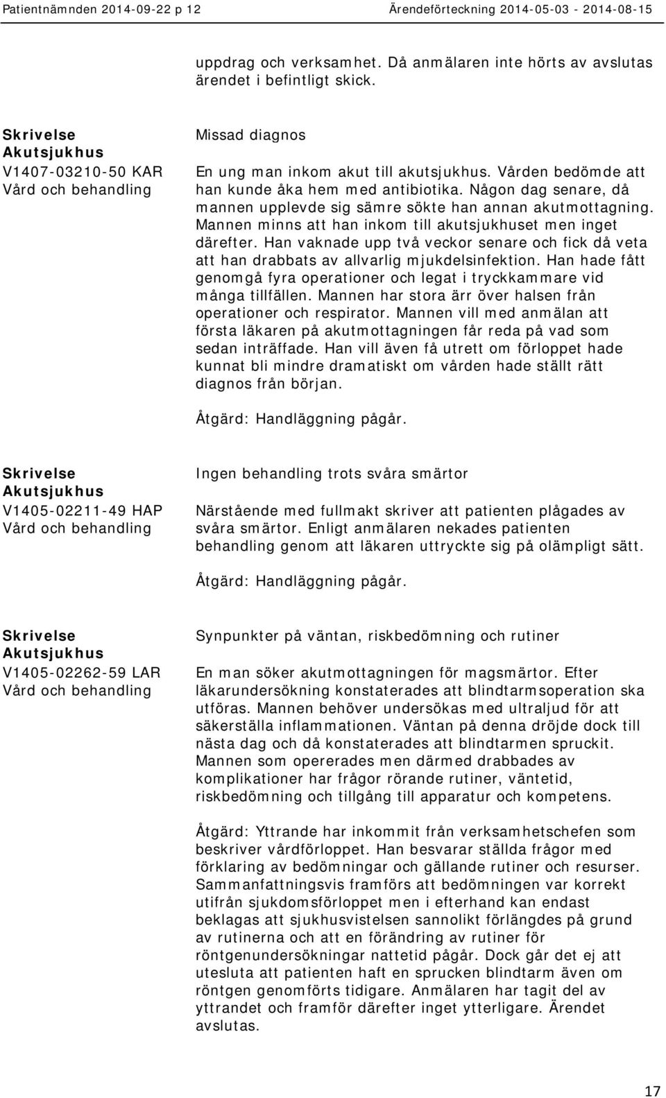 Han vaknade upp två veckor senare och fick då veta att han drabbats av allvarlig mjukdelsinfektion. Han hade fått genomgå fyra operationer och legat i tryckkammare vid många tillfällen.
