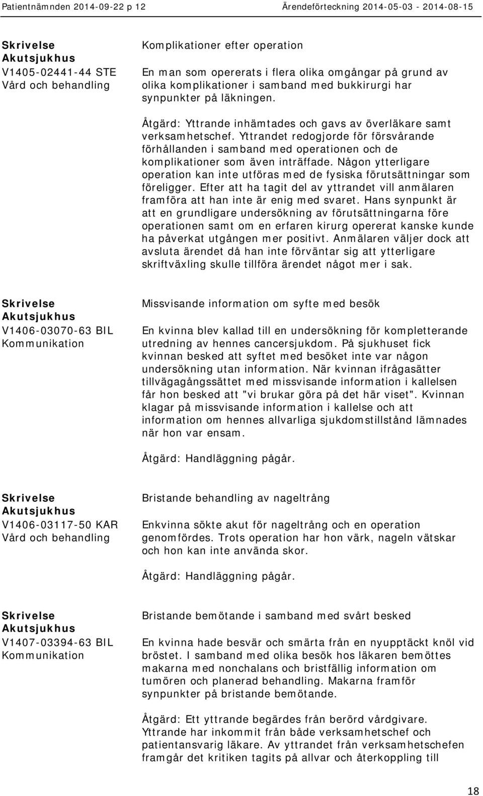 Någon ytterligare operation kan inte utföras med de fysiska förutsättningar som föreligger. Efter att ha tagit del av yttrandet vill anmälaren framföra att han inte är enig med svaret.