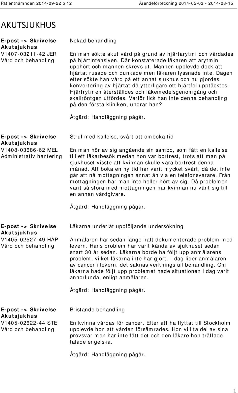 Dagen efter sökte han vård på ett annat sjukhus och nu gjordes konvertering av hjärtat då ytterligare ett hjärtfel upptäcktes.