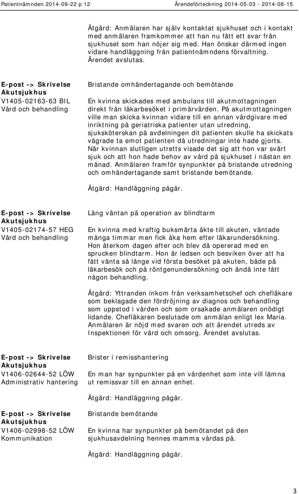 E-post -> V1405-02163-63 BIL Bristande omhändertagande och bemötande En kvinna skickades med ambulans till akutmottagningen direkt från läkarbesöket i primärvården.