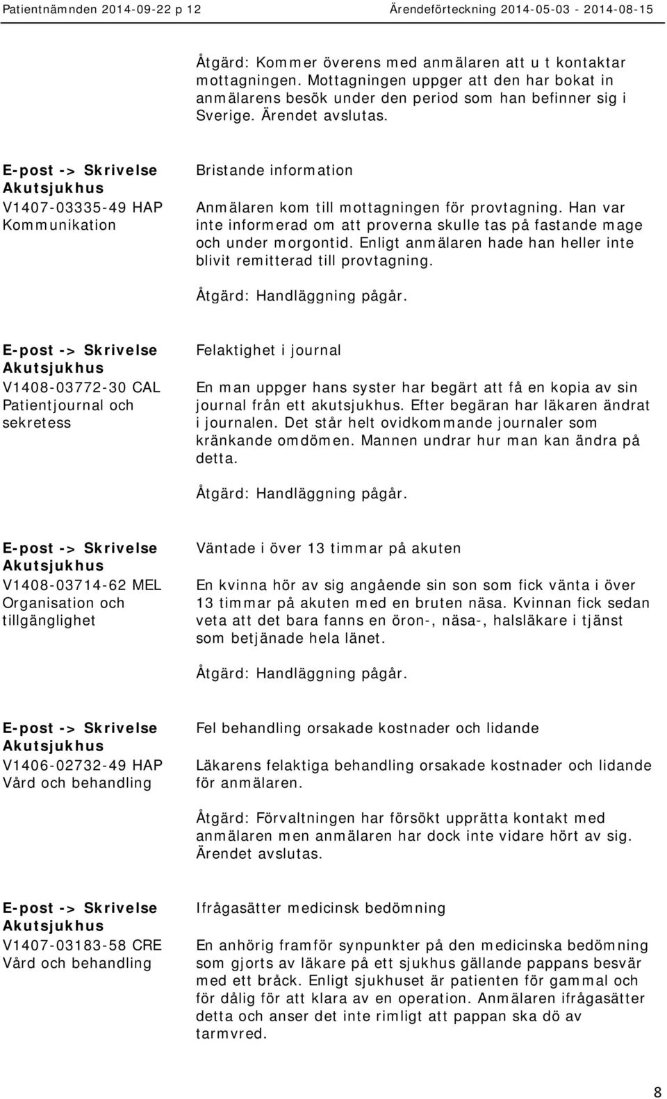 Enligt anmälaren hade han heller inte blivit remitterad till provtagning.