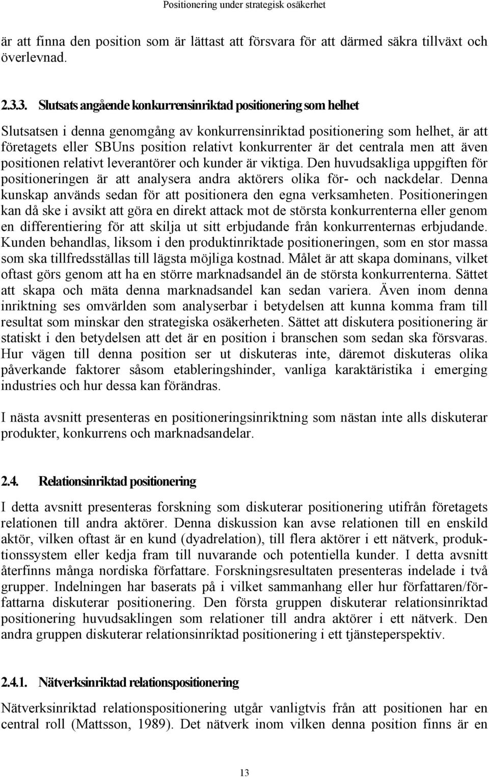 konkurrenter är det centrala men att även positionen relativt leverantörer och kunder är viktiga.