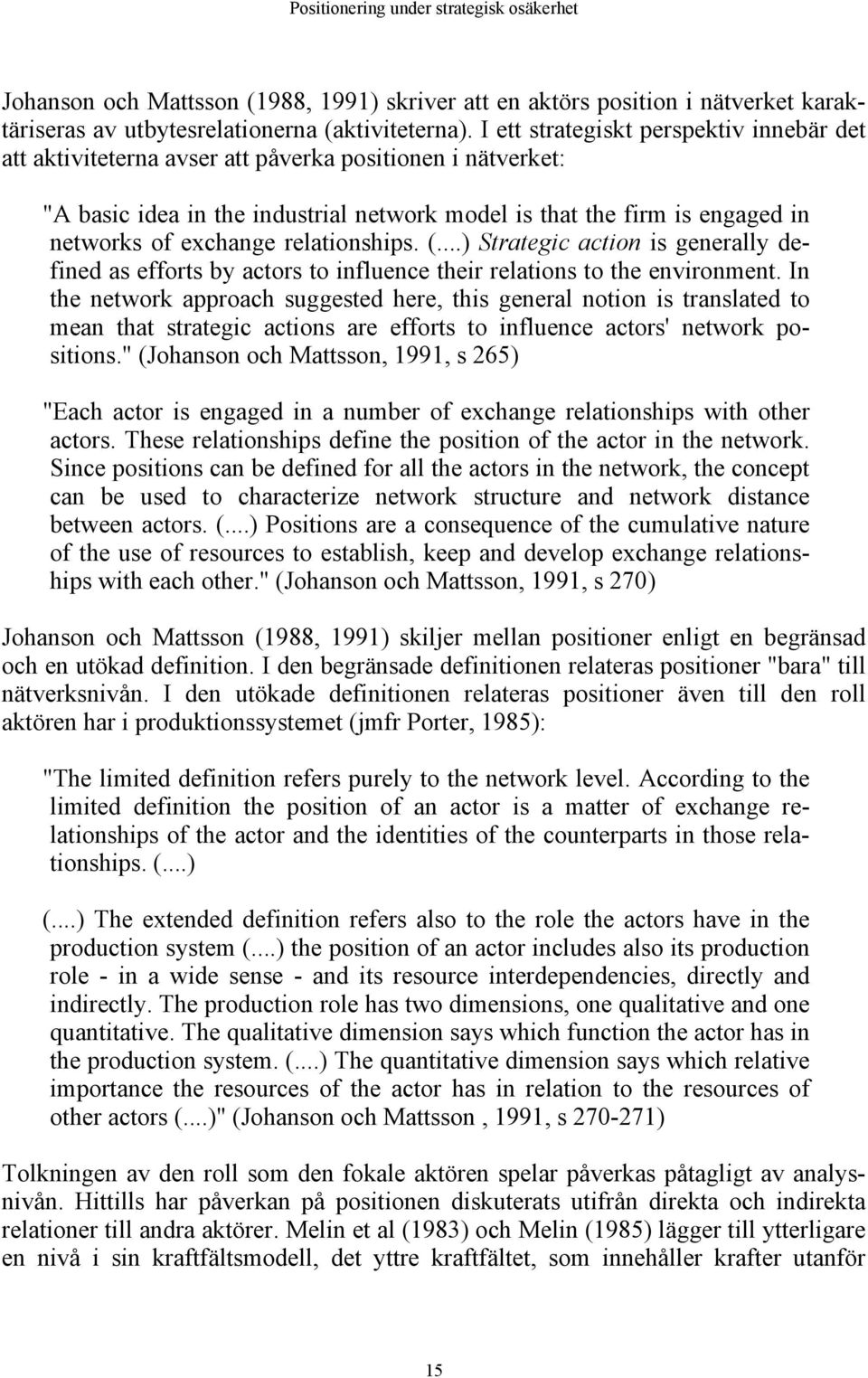 relationships. (...) Strategic action is generally defined as efforts by actors to influence their relations to the environment.