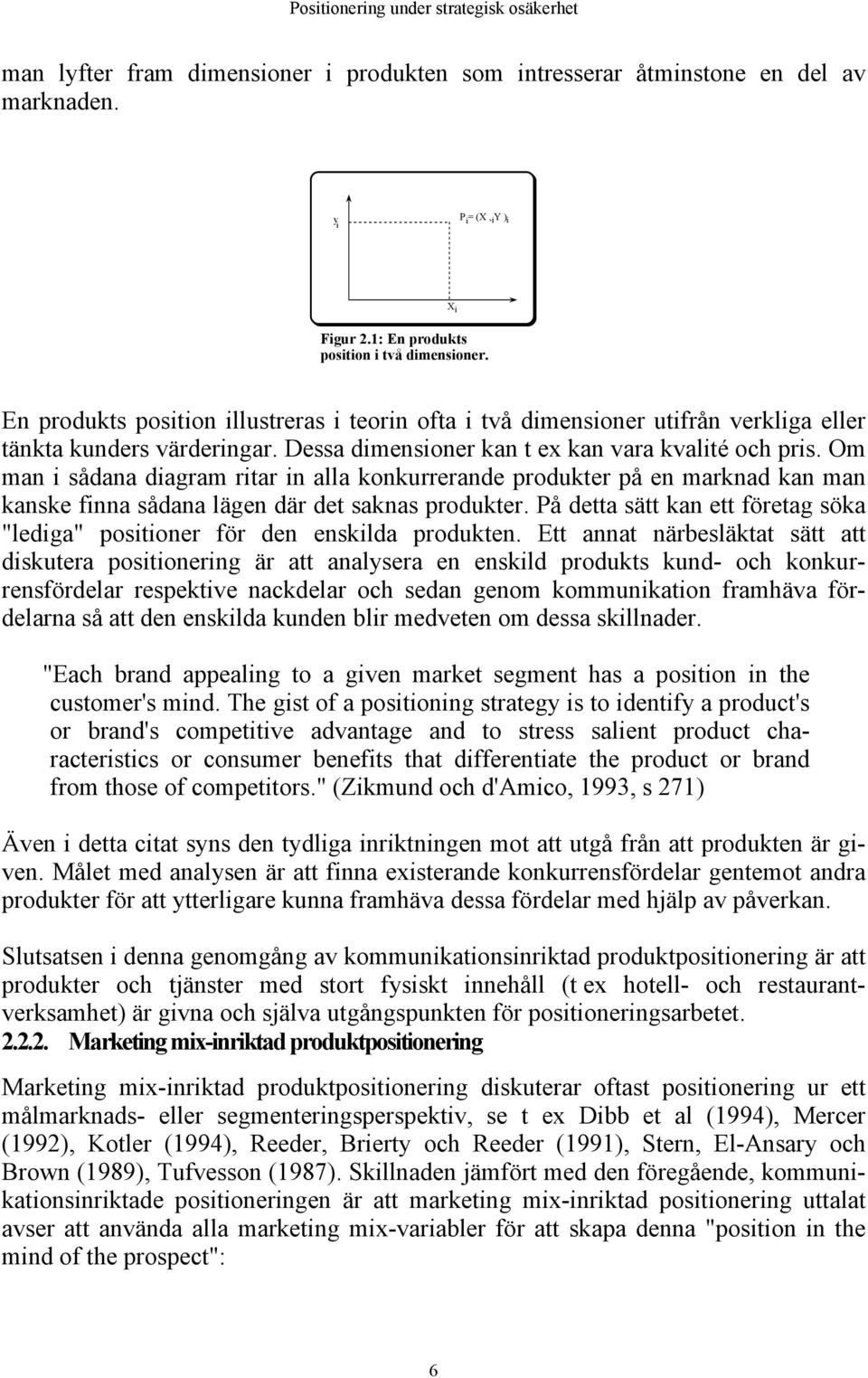 Om man i sådana diagram ritar in alla konkurrerande produkter på en marknad kan man kanske finna sådana lägen där det saknas produkter.