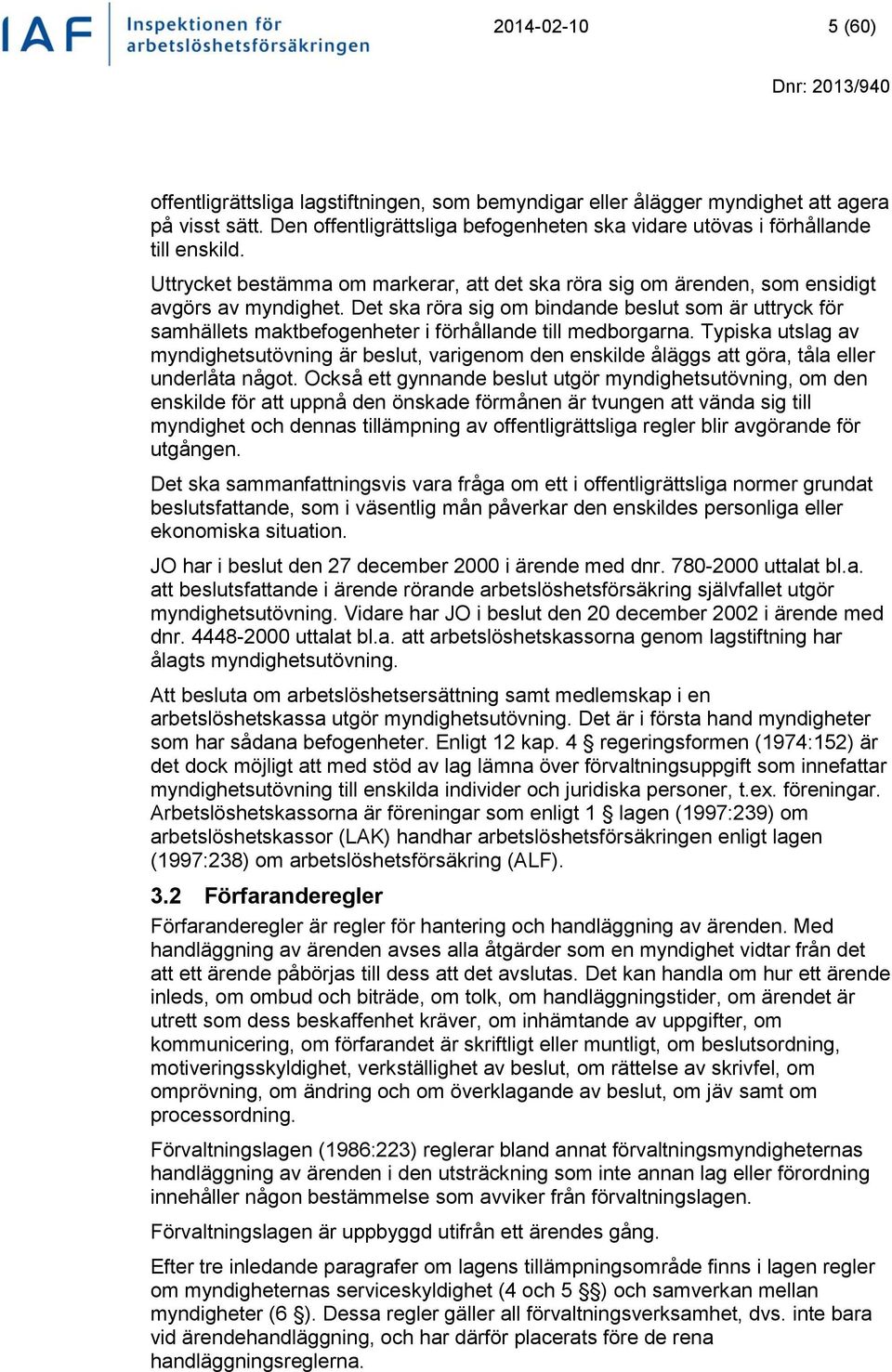 Det ska röra sig om bindande beslut som är uttryck för samhällets maktbefogenheter i förhållande till medborgarna.