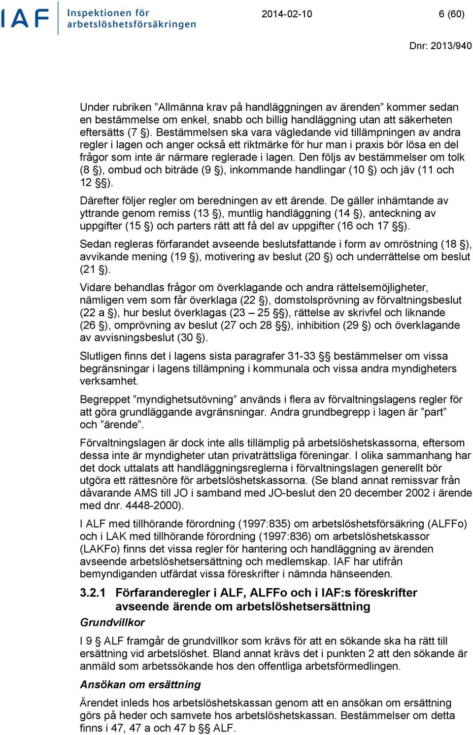 Den följs av bestämmelser om tolk (8 ), ombud och biträde (9 ), inkommande handlingar (10 ) och jäv (11 och 12 ). Därefter följer regler om beredningen av ett ärende.