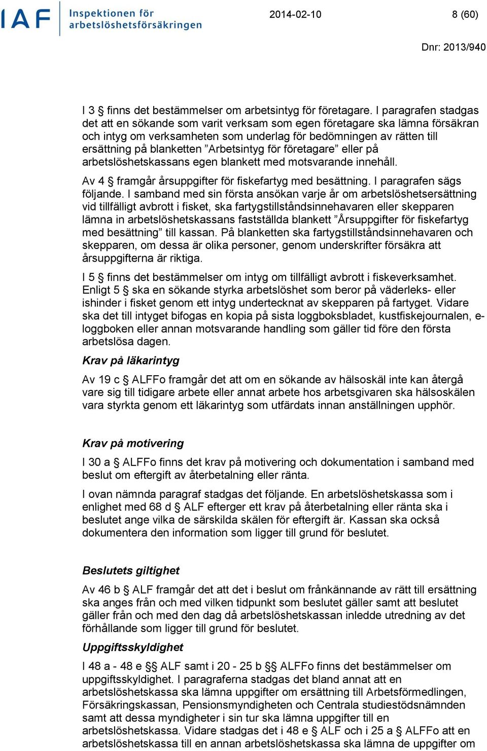 Arbetsintyg för företagare eller på arbetslöshetskassans egen blankett med motsvarande innehåll. Av 4 framgår årsuppgifter för fiskefartyg med besättning. I paragrafen sägs följande.