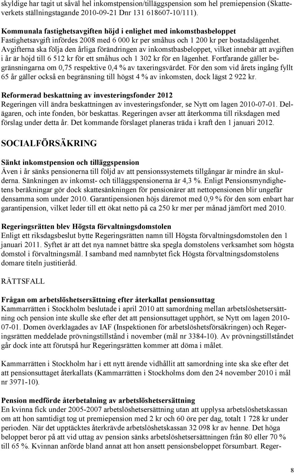 Avgifterna ska följa den årliga förändringen av inkomstbasbeloppet, vilket innebär att avgiften i år är höjd till 6 512 kr för ett småhus och 1 302 kr för en lägenhet.