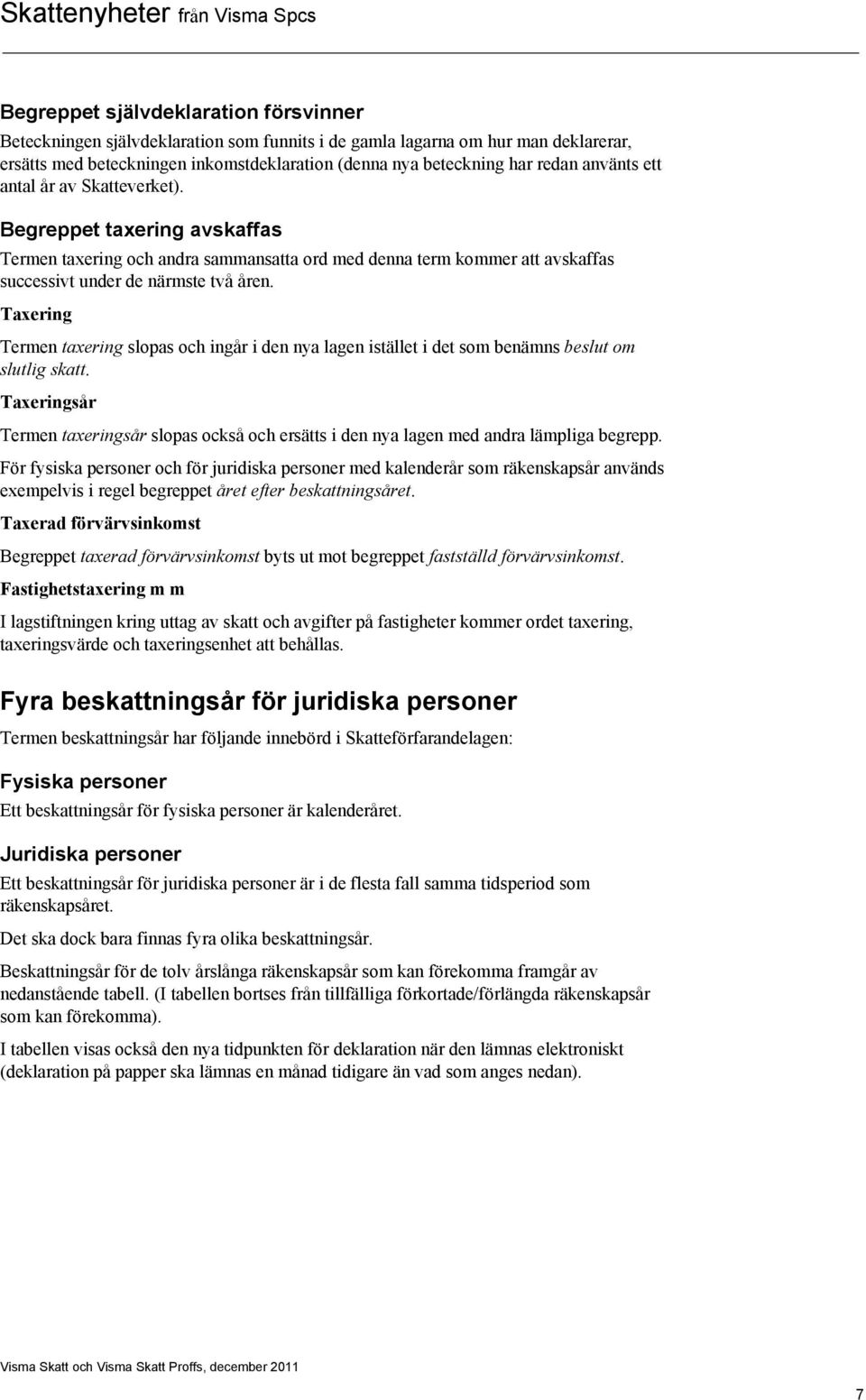 Taxering Termen taxering slopas och ingår i den nya lagen istället i det som benämns beslut om slutlig skatt.