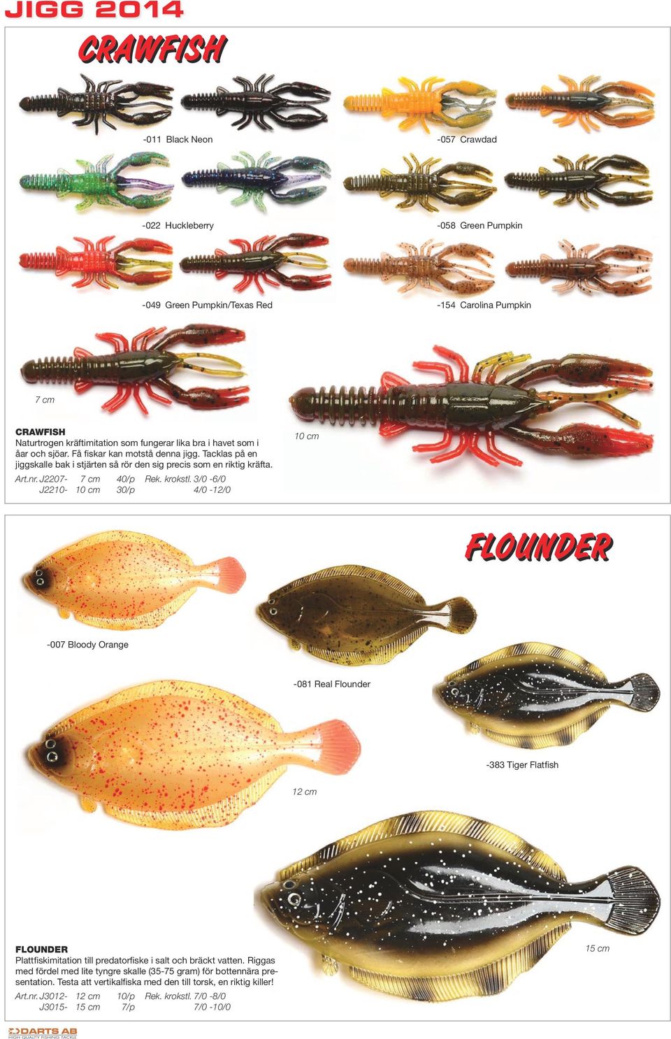 3/0-6/0 J220-0 cm 30/p - 0 cm FLOUNDER -007 Bloody Orange -08 Real Flounder -383 Tiger Flatfish 2 cm FLOUNDER Plattfiskimitation till predatorfiske i salt och bräckt vatten.