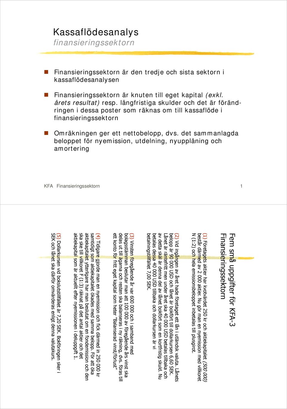 det sammanlagda beloppet för nyemission, utdelning, nyupplåning och amortering KFA Finansieringssektorn 1 Fem små uppgifter för KFA-3 Finansieringssektorn (1) Företagets aktier har kvotvärdet 250 kr