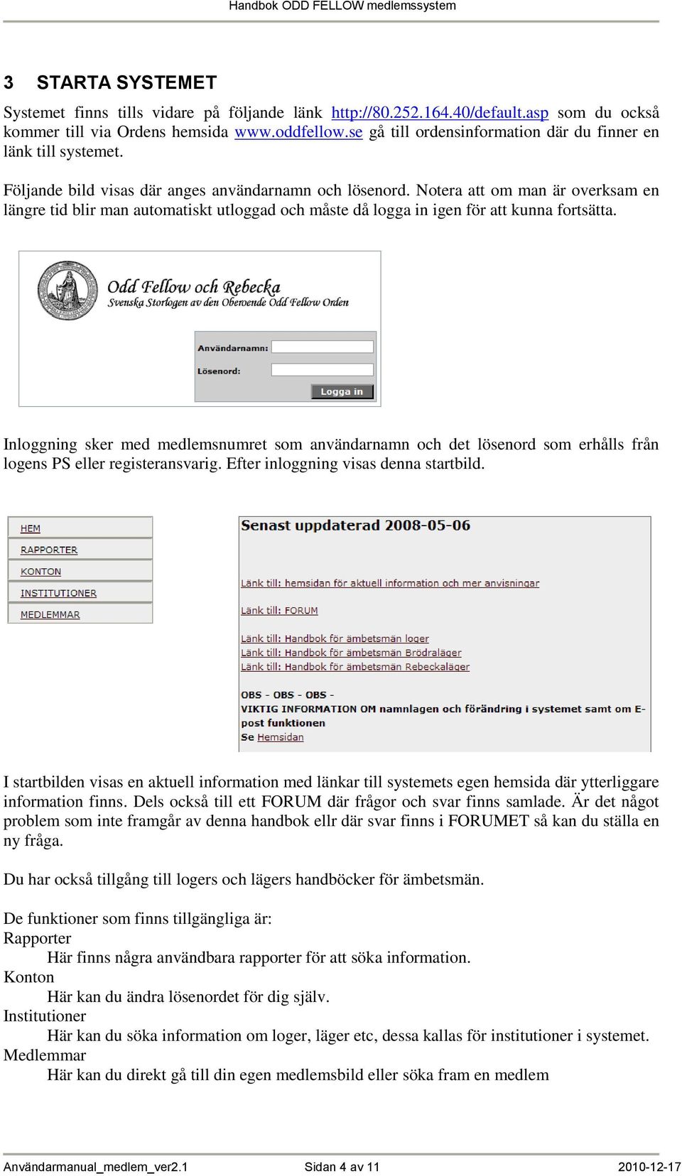 Notera att om man är overksam en längre tid blir man automatiskt utloggad och måste då logga in igen för att kunna fortsätta.