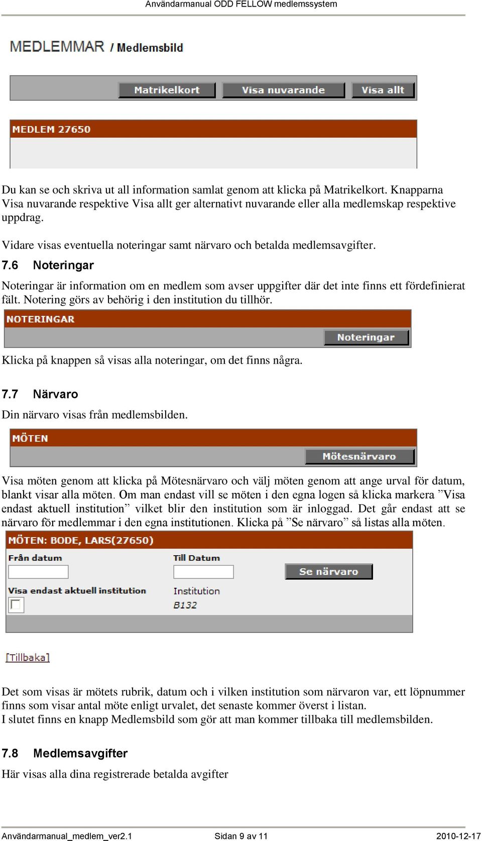 6 Noteringar Noteringar är information om en medlem som avser uppgifter där det inte finns ett fördefinierat fält. Notering görs av behörig i den institution du tillhör.