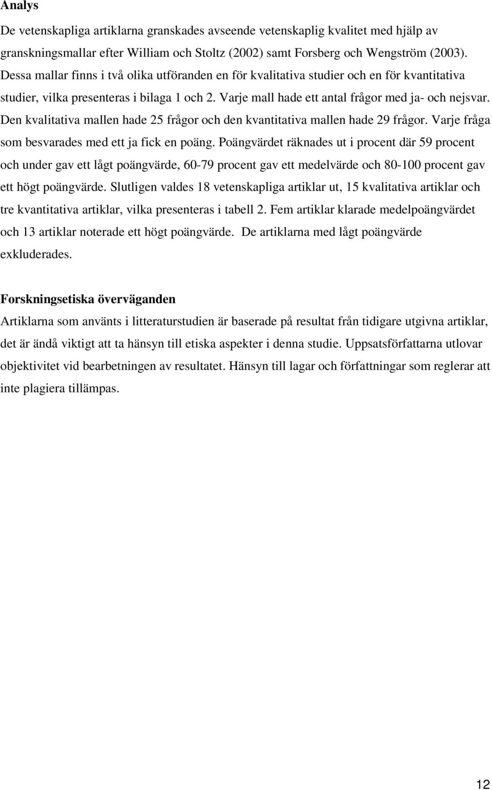 Den kvalitativa mallen hade 25 frågor och den kvantitativa mallen hade 29 frågor. Varje fråga som besvarades med ett ja fick en poäng.
