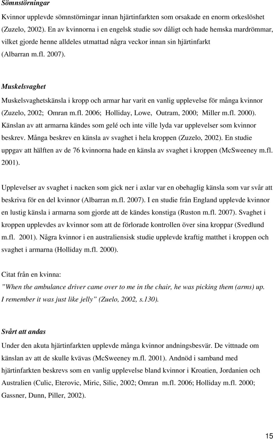 Muskelsvaghet Muskelsvaghetskänsla i kropp och armar har varit en vanlig upplevelse för många kvinnor (Zuzelo, 2002; Omran m.fl. 2006; Holliday, Lowe, Outram, 2000; Miller m.fl. 2000).