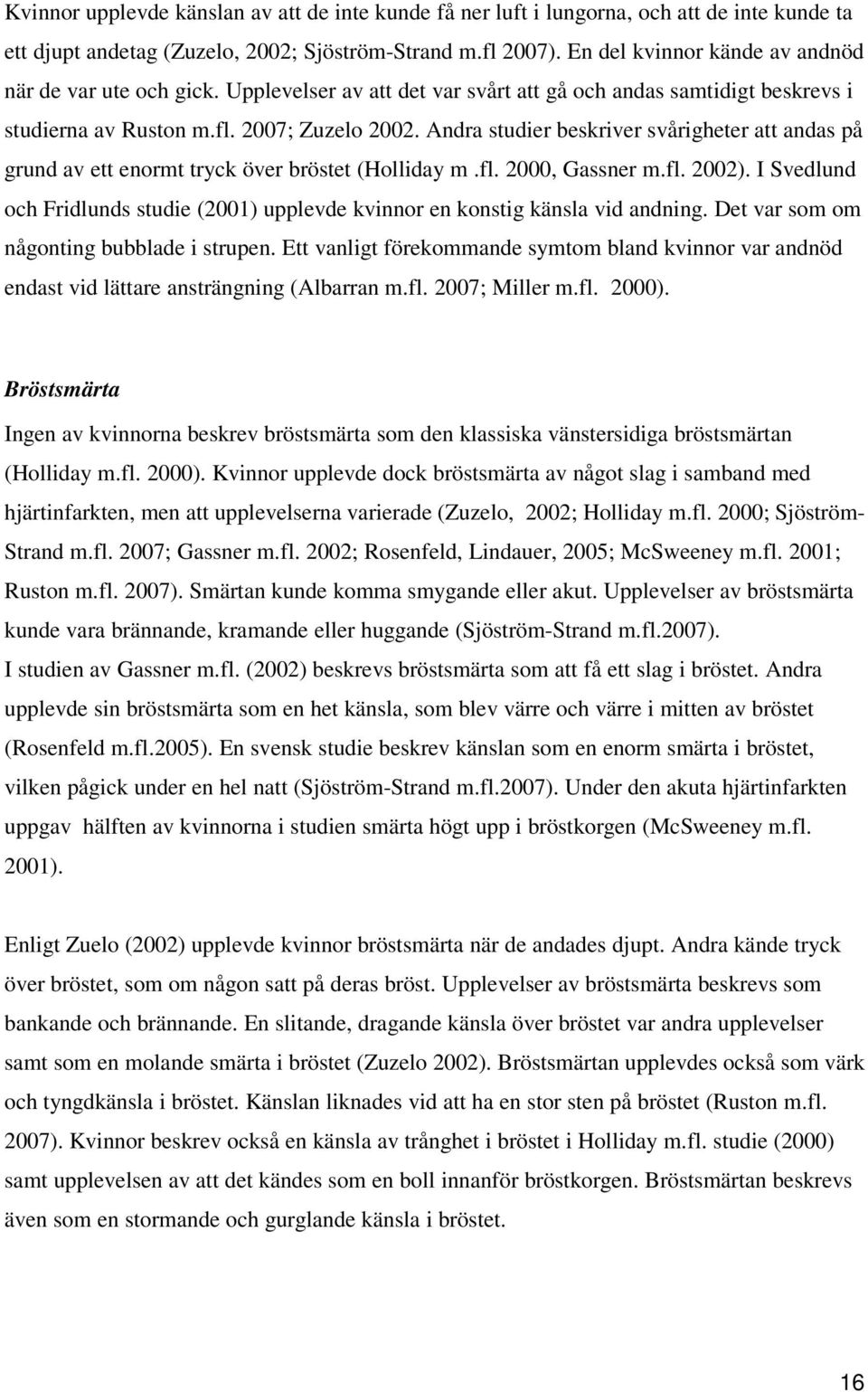 Andra studier beskriver svårigheter att andas på grund av ett enormt tryck över bröstet (Holliday m.fl. 2000, Gassner m.fl. 2002).