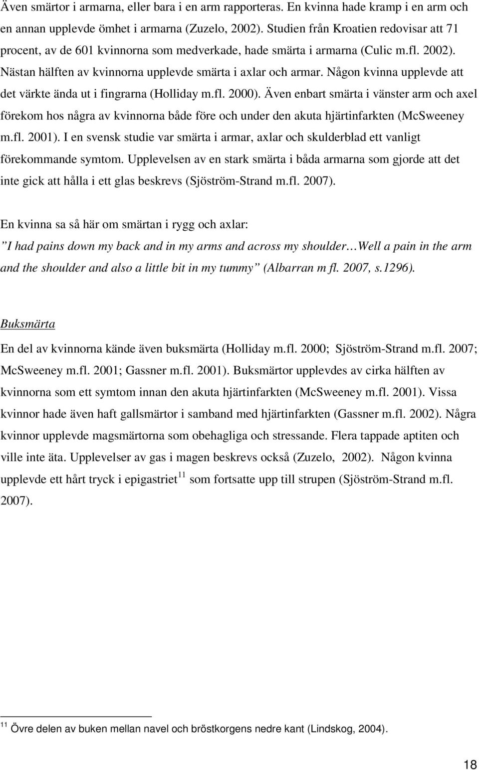Någon kvinna upplevde att det värkte ända ut i fingrarna (Holliday m.fl. 2000).