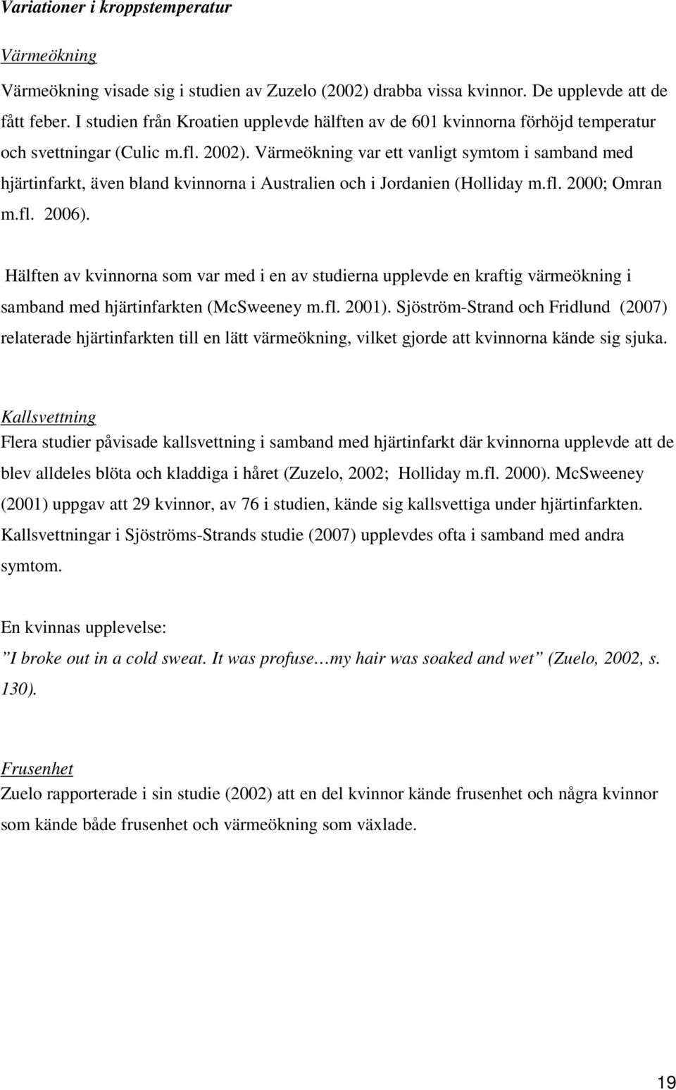 Värmeökning var ett vanligt symtom i samband med hjärtinfarkt, även bland kvinnorna i Australien och i Jordanien (Holliday m.fl. 2000; Omran m.fl. 2006).