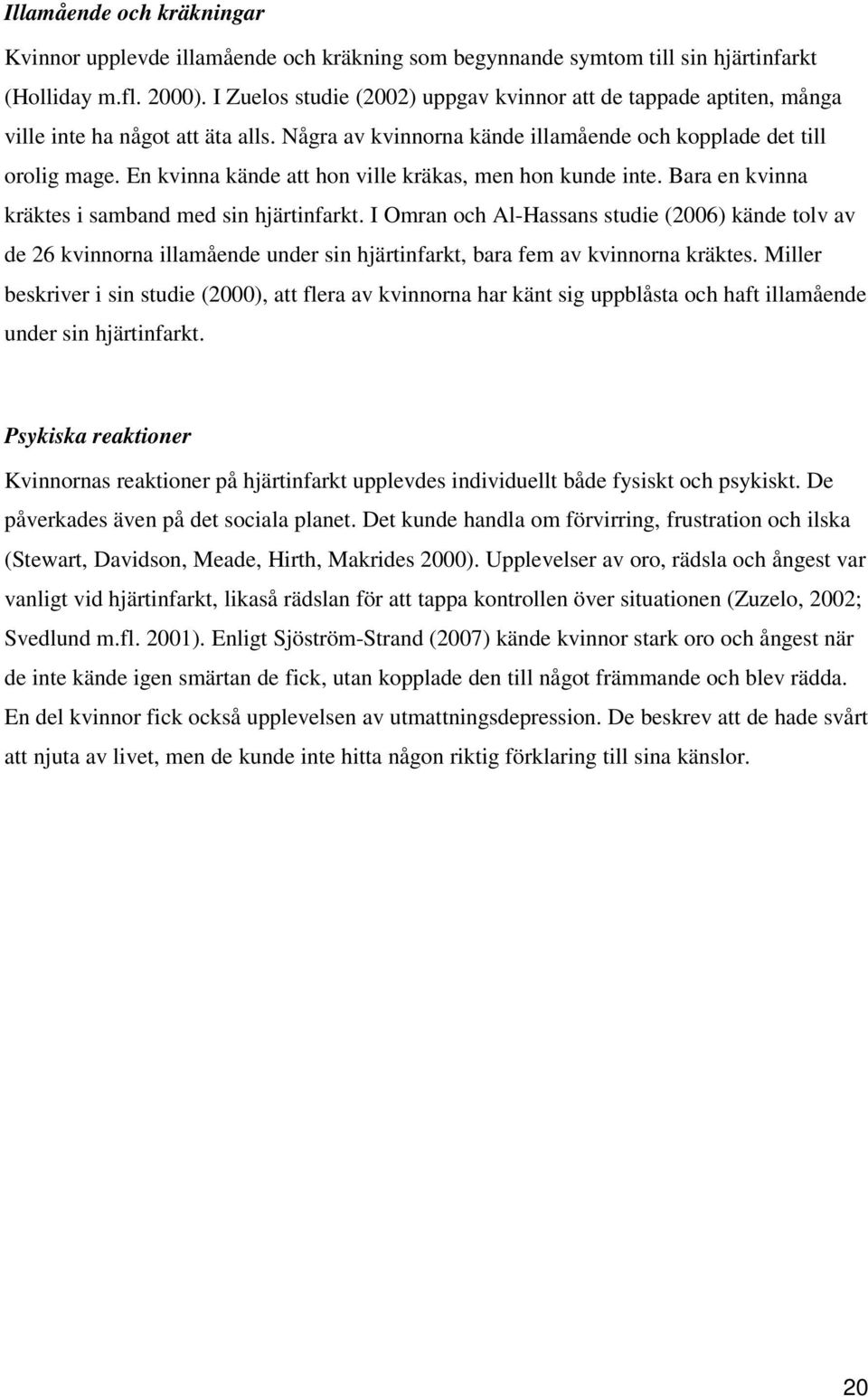 En kvinna kände att hon ville kräkas, men hon kunde inte. Bara en kvinna kräktes i samband med sin hjärtinfarkt.