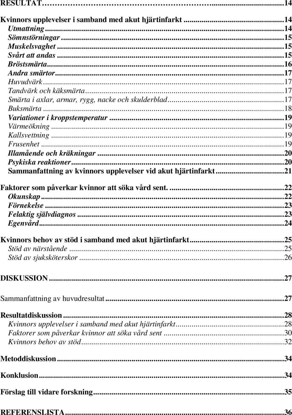 ..19 Illamående och kräkningar...20 Psykiska reaktioner...20 Sammanfattning av kvinnors upplevelser vid akut hjärtinfarkt...21 Faktorer som påverkar kvinnor att söka vård sent....22 Okunskap.