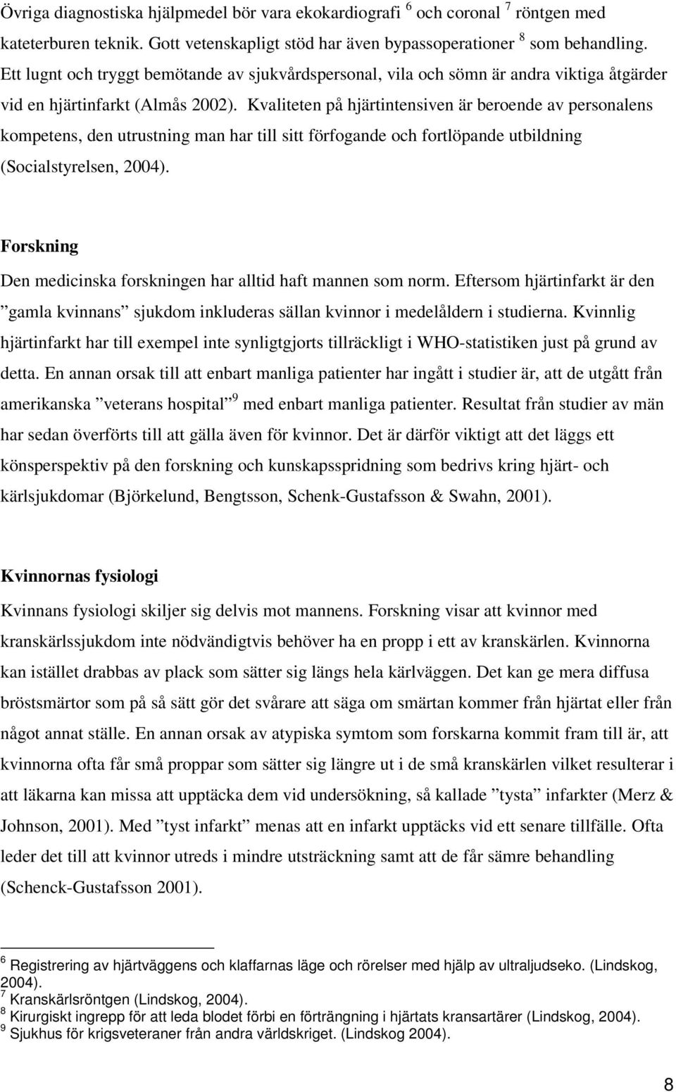 Kvaliteten på hjärtintensiven är beroende av personalens kompetens, den utrustning man har till sitt förfogande och fortlöpande utbildning (Socialstyrelsen, 2004).