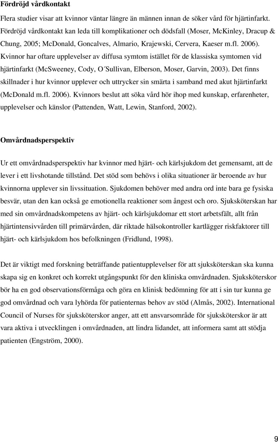 Kvinnor har oftare upplevelser av diffusa symtom istället för de klassiska symtomen vid hjärtinfarkt (McSweeney, Cody, O Sullivan, Elberson, Moser, Garvin, 2003).