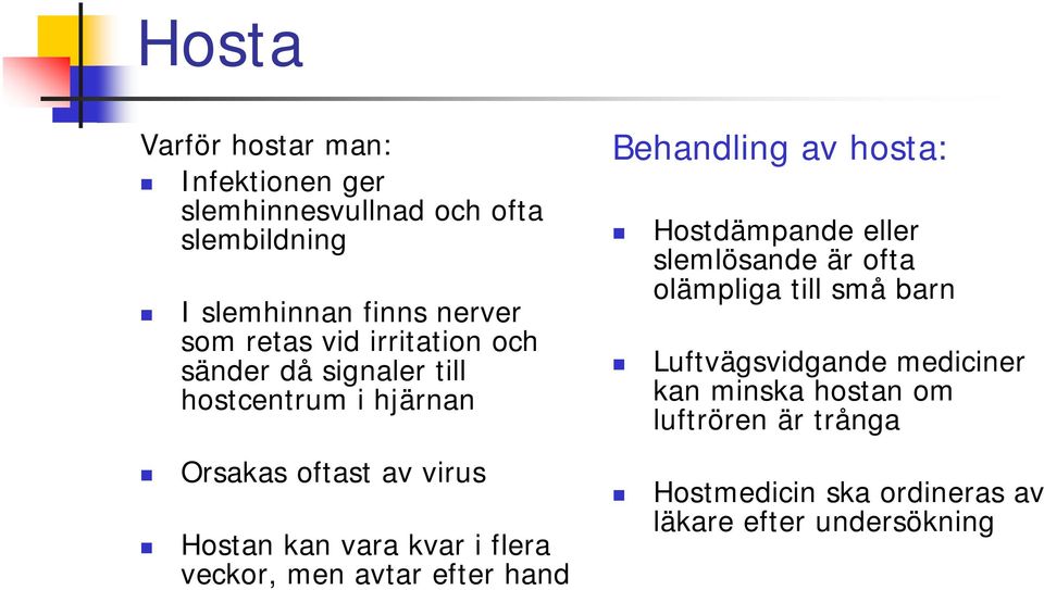 veckor, men avtar efter hand Behandling av hosta: Hostdämpande eller slemlösande är ofta olämpliga till små barn