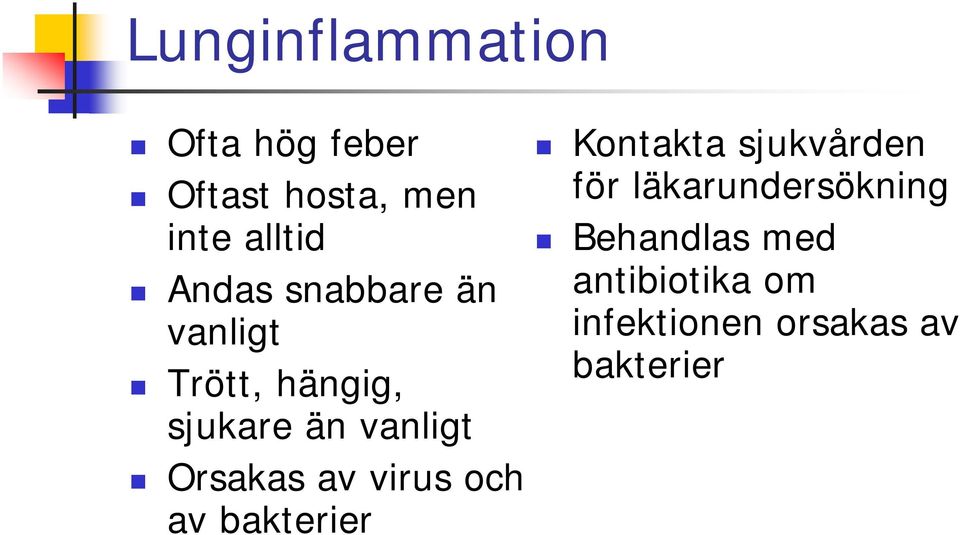 Orsakas av virus och av bakterier Kontakta sjukvården för