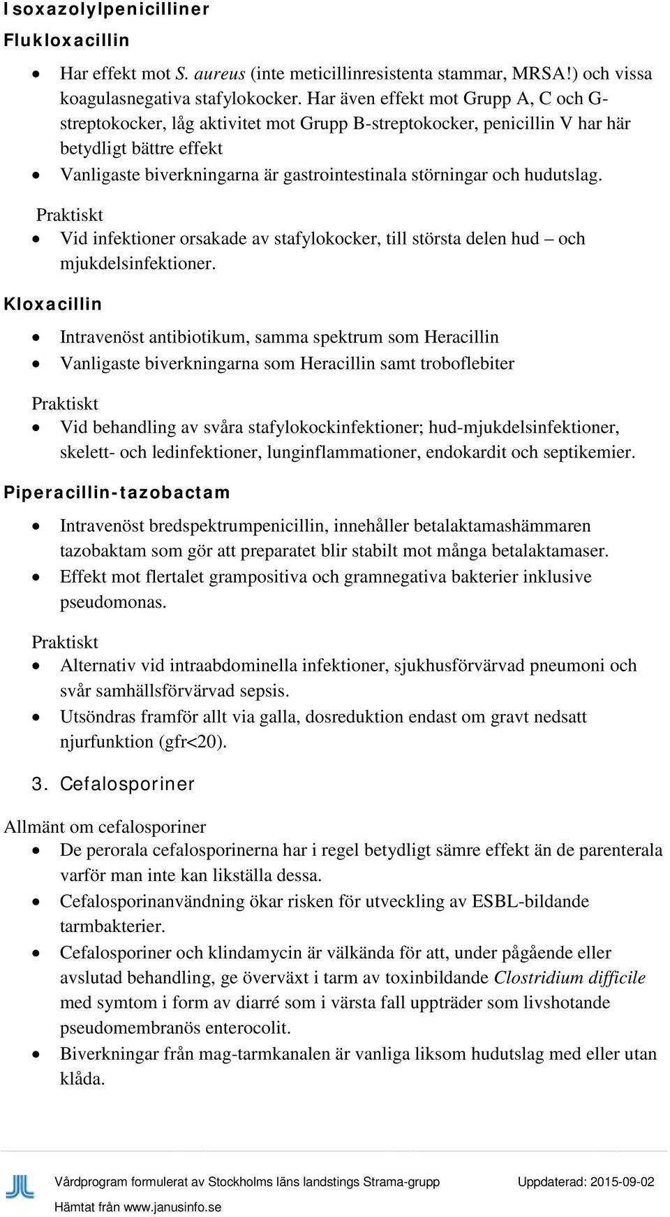 och hudutslag. Vid infektioner orsakade av stafylokocker, till största delen hud och mjukdelsinfektioner.