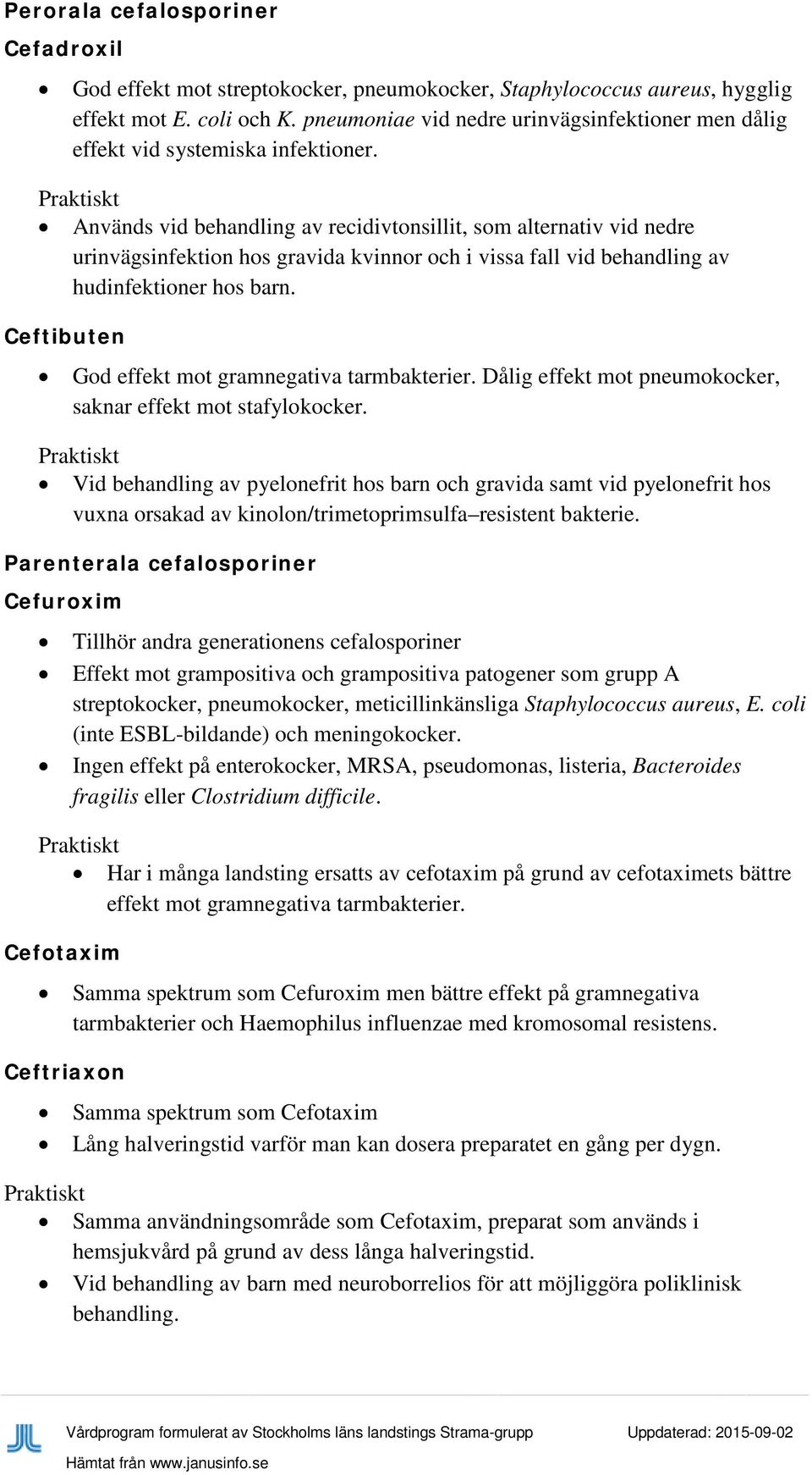 Används vid behandling av recidivtonsillit, som alternativ vid nedre urinvägsinfektion hos gravida kvinnor och i vissa fall vid behandling av hudinfektioner hos barn.