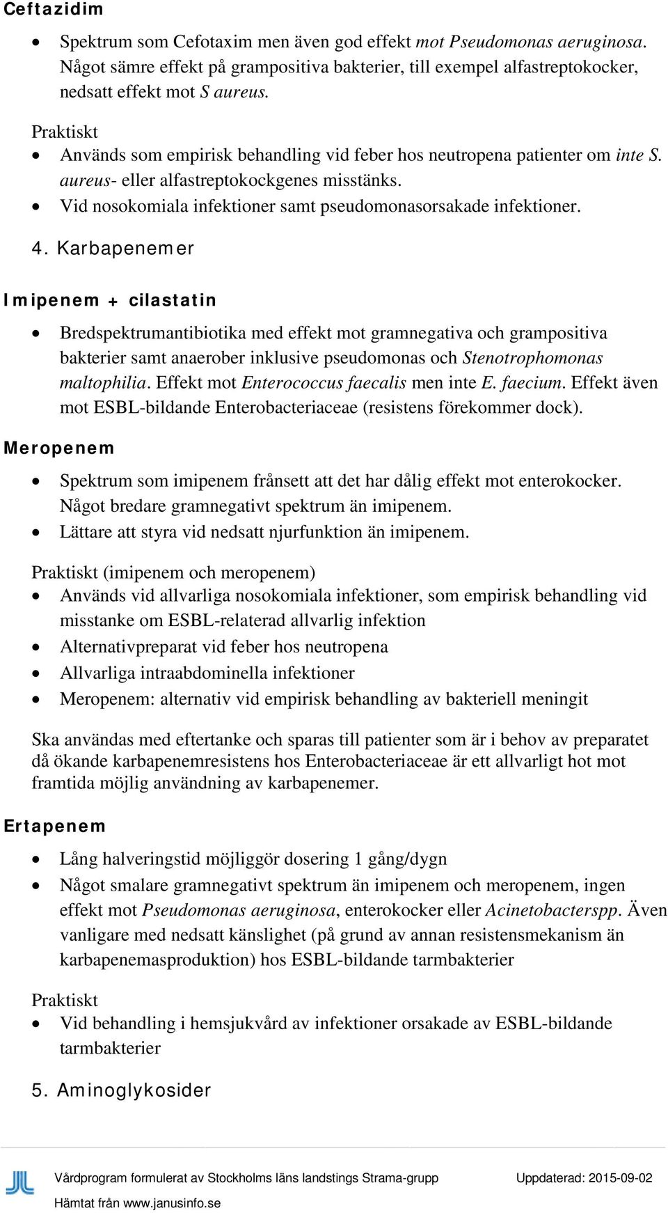 Karbapenemer Imipenem + cilastatin Bredspektrumantibiotika med effekt mot gramnegativa och grampositiva bakterier samt anaerober inklusive pseudomonas och Stenotrophomonas maltophilia.