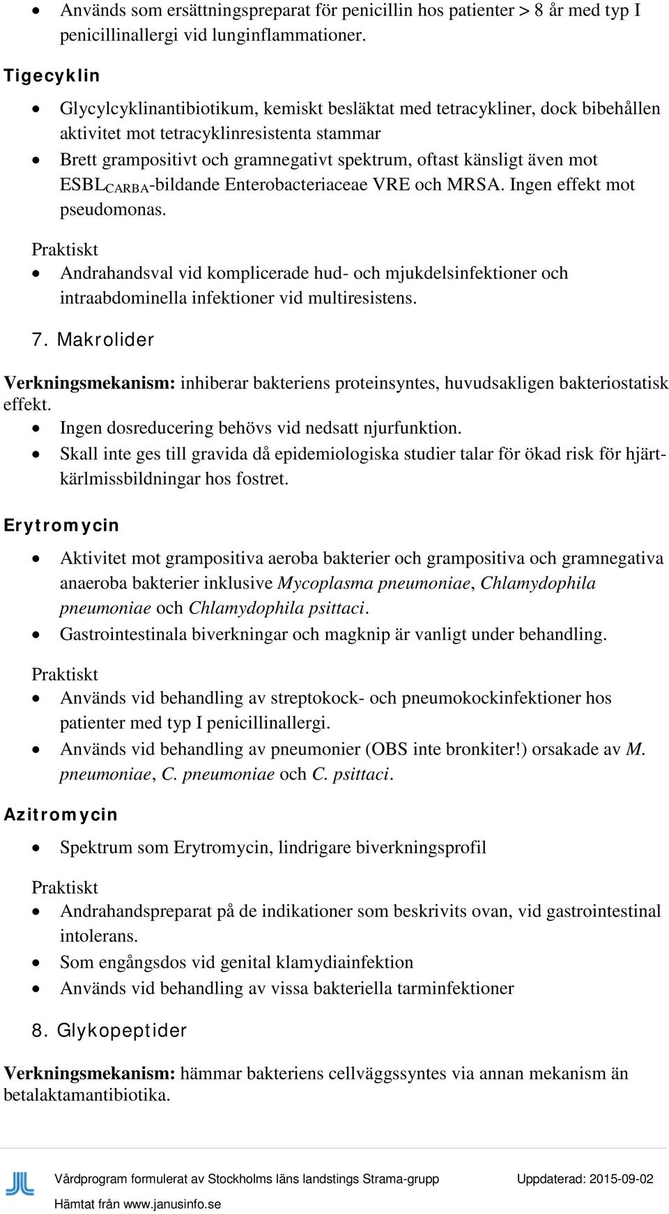 även mot ESBL CARBA -bildande Enterobacteriaceae VRE och MRSA. Ingen effekt mot pseudomonas.