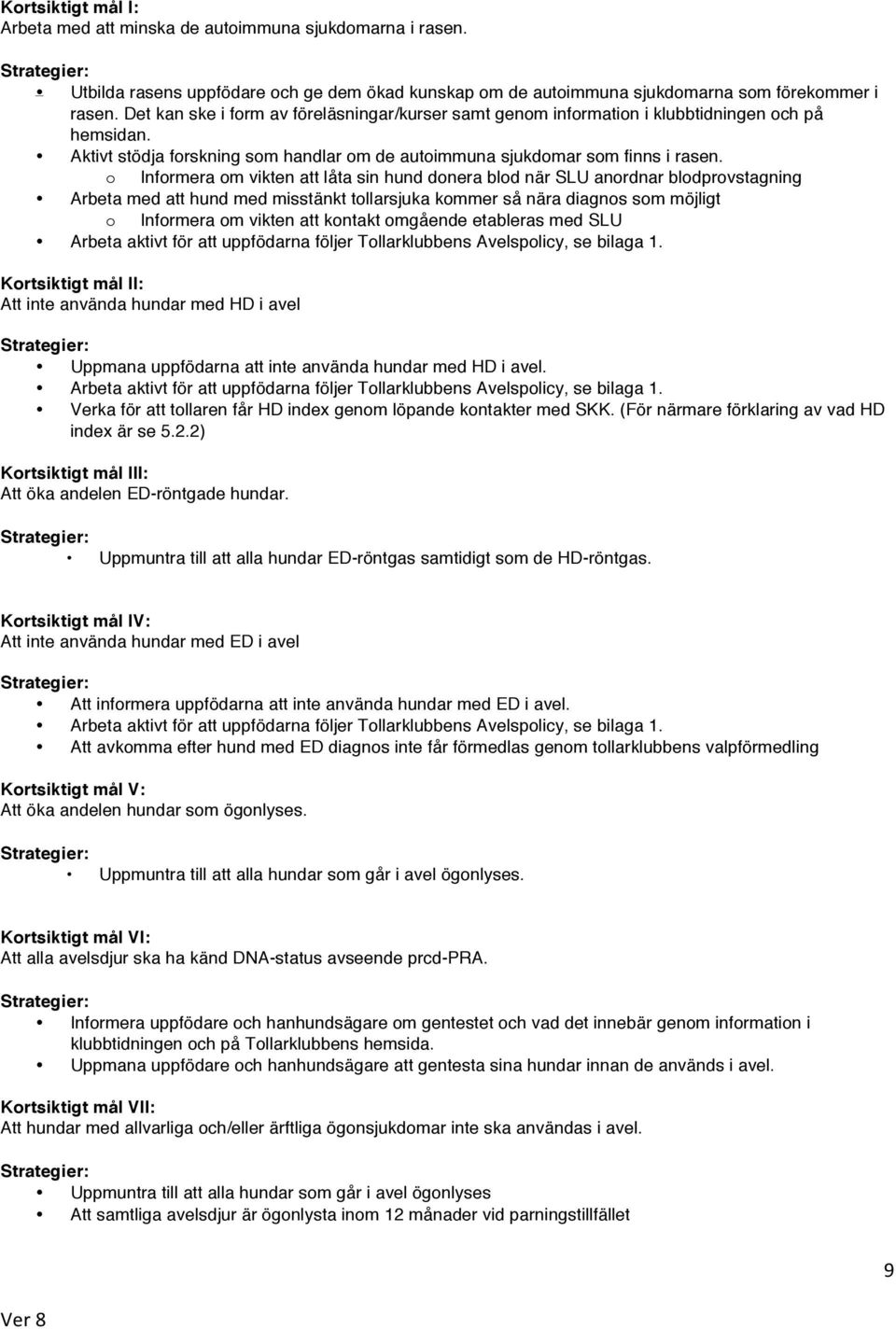 o Informera om vikten att låta sin hund donera blod när SLU anordnar blodprovstagning Arbeta med att hund med misstänkt tollarsjuka kommer så nära diagnos som möjligt o Informera om vikten att