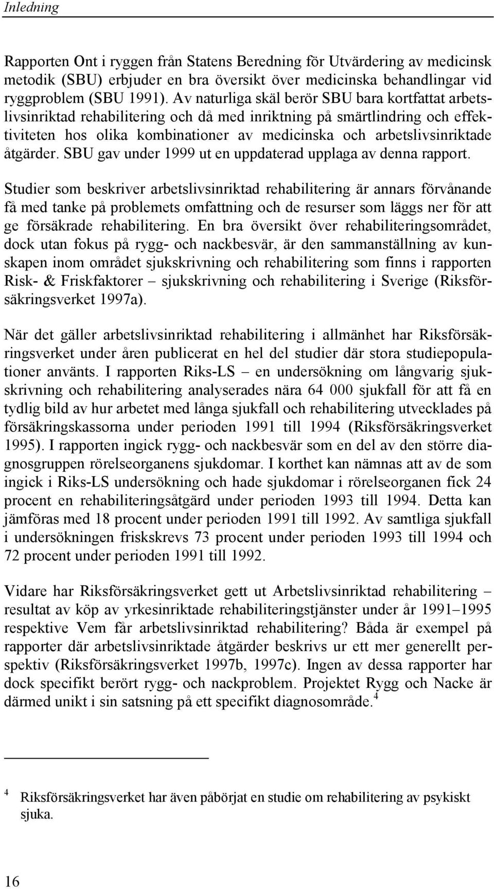 åtgärder. SBU gav under 1999 ut en uppdaterad upplaga av denna rapport.