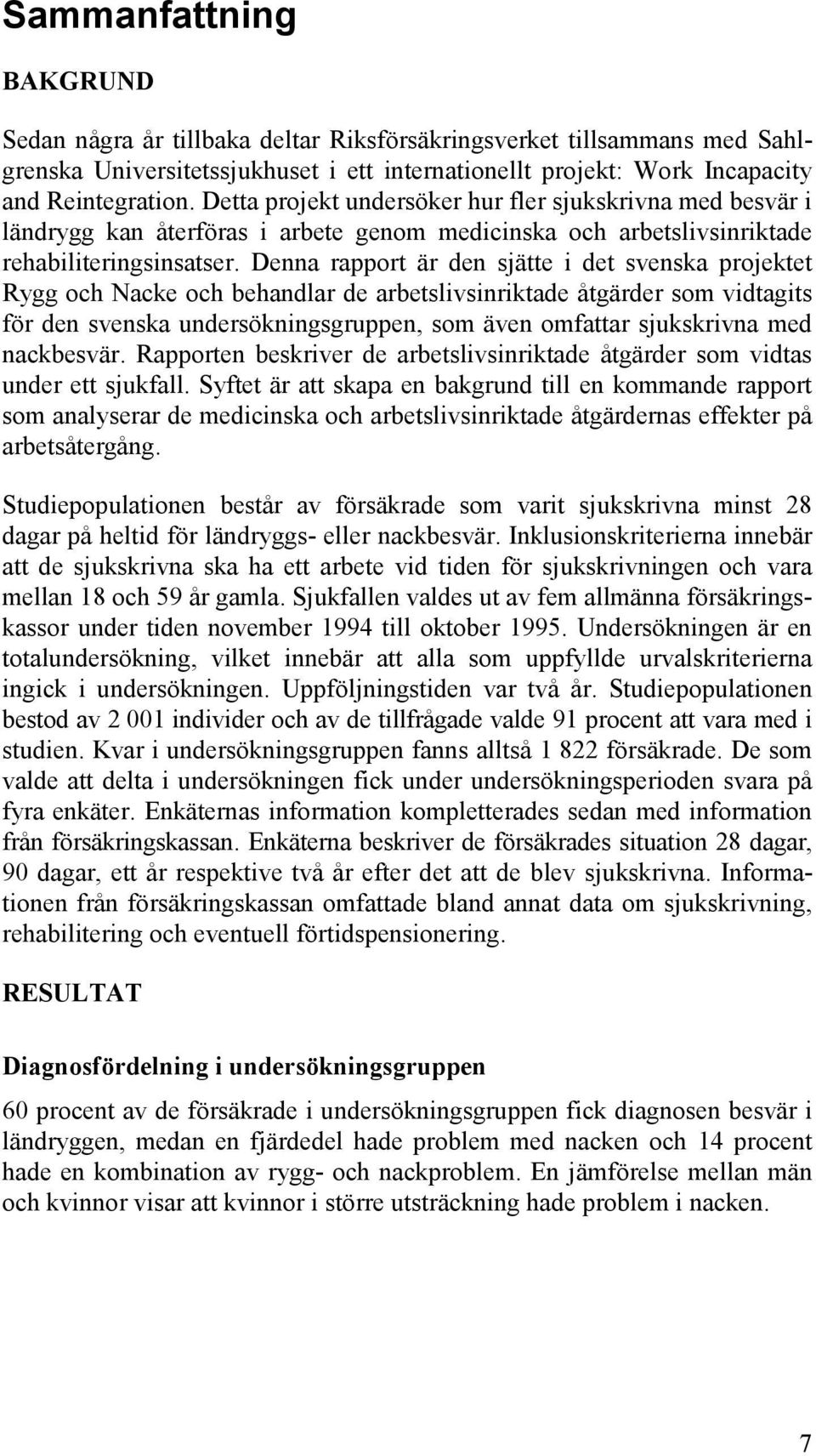 Denna rapport är den sjätte i det svenska projektet Rygg och Nacke och behandlar de arbetslivsinriktade åtgärder som vidtagits för den svenska undersökningsgruppen, som även omfattar sjukskrivna med