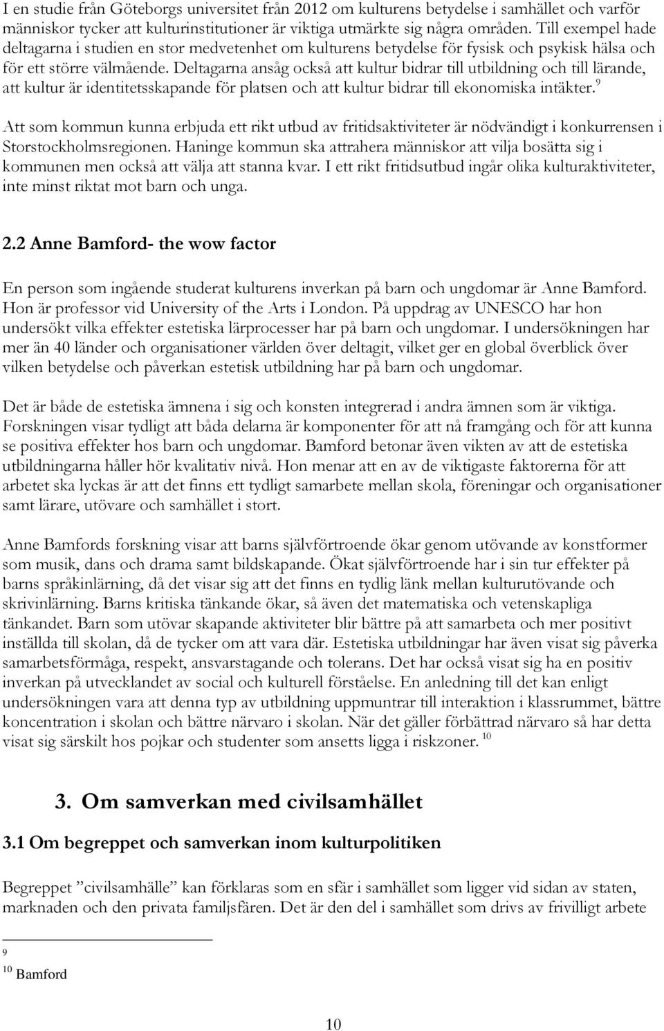 Deltagarna ansåg också att kultur bidrar till utbildning och till lärande, att kultur är identitetsskapande för platsen och att kultur bidrar till ekonomiska intäkter.