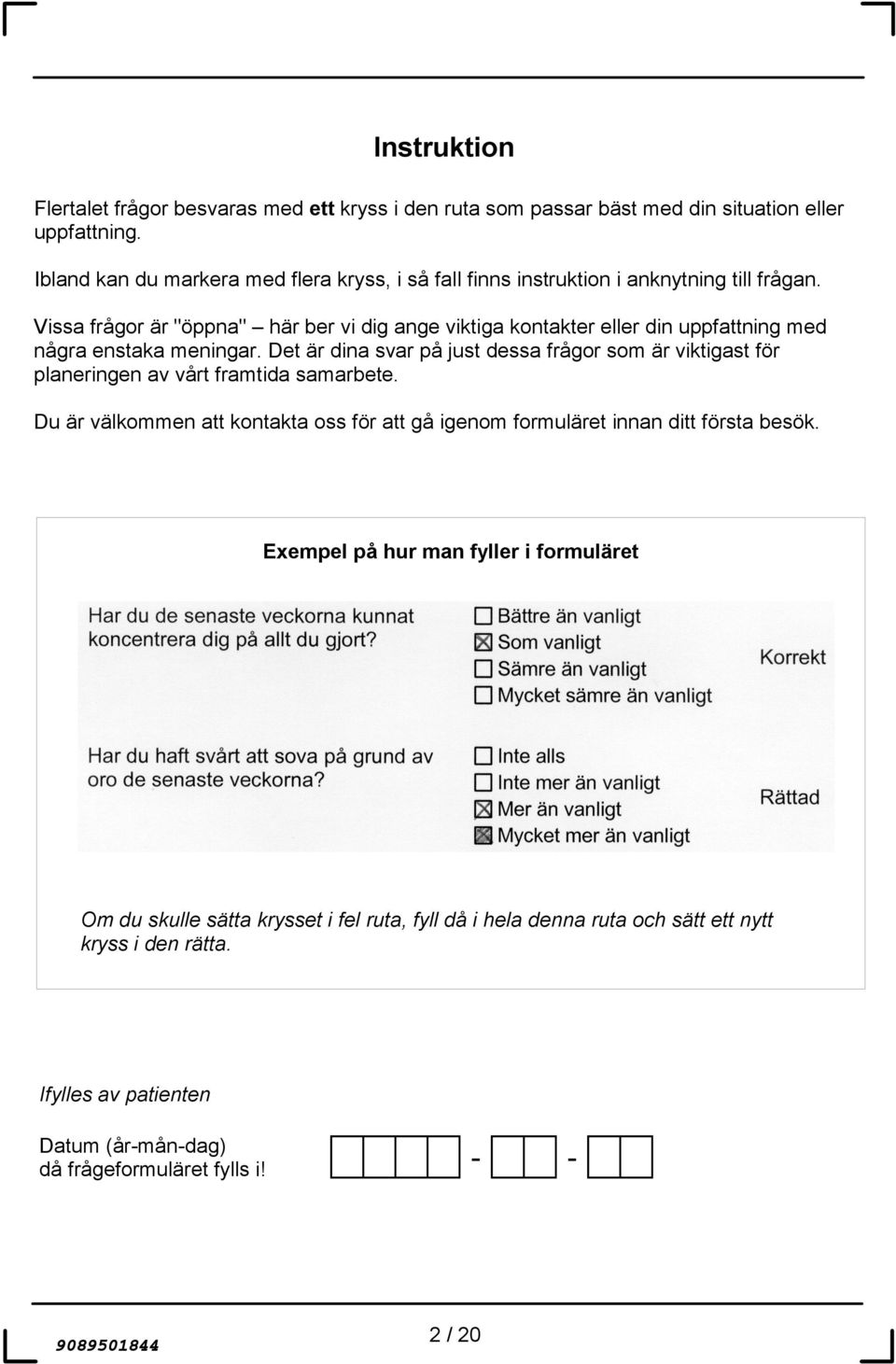 Vissa frågor är "öppna" här ber vi dig ange viktiga kontakter eller din uppfattning med några enstaka meningar.