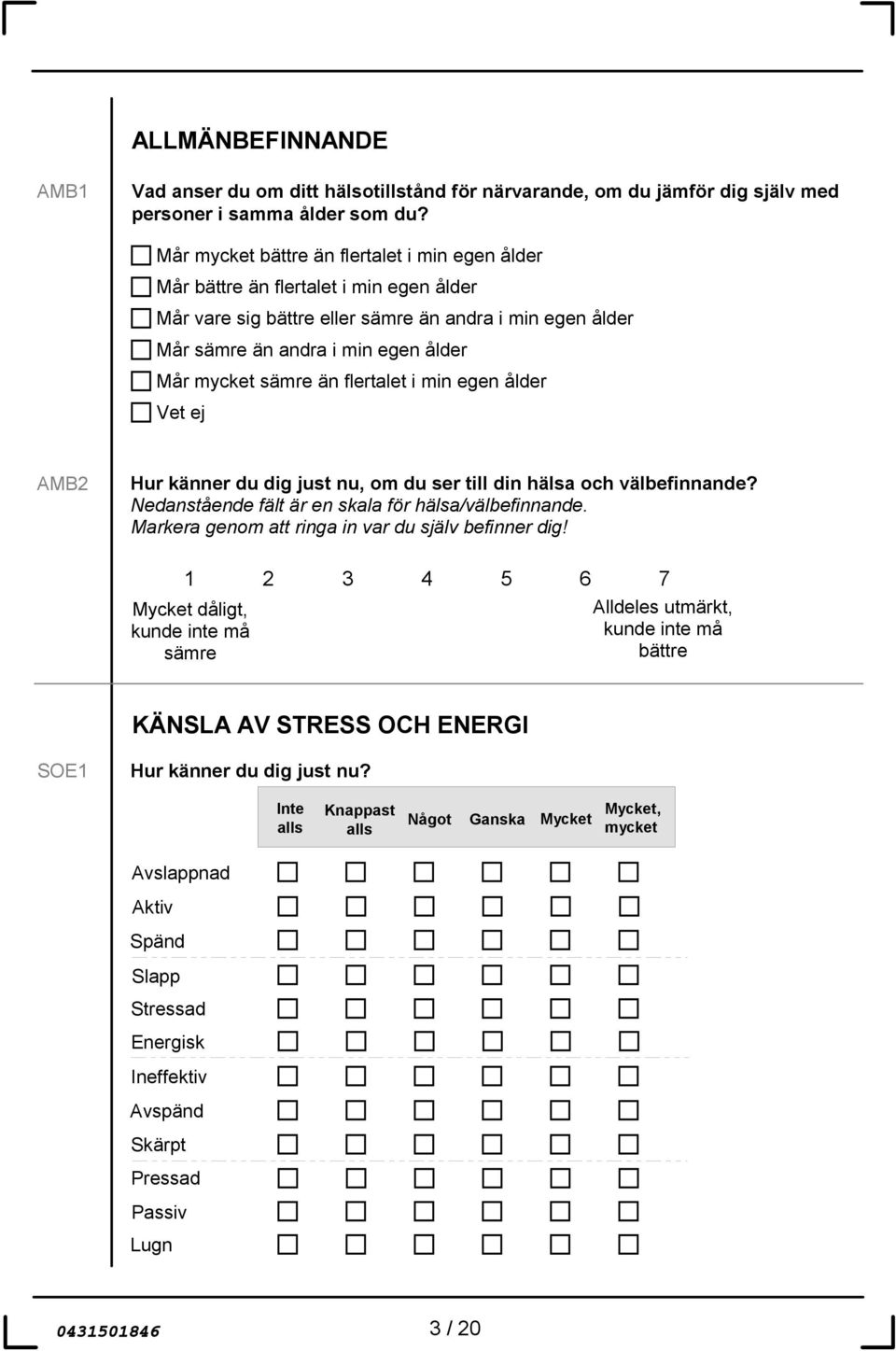 än flertalet i min egen ålder Vet ej AMB2 Hur känner du dig just nu, om du ser till din hälsa och välbefinnande? Nedanstående fält är en skala för hälsa/välbefinnande.