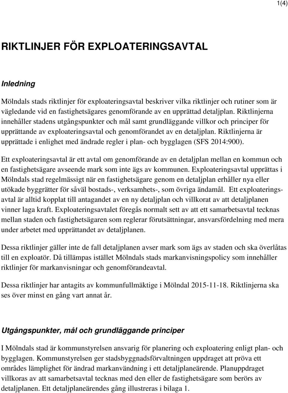 Riktlinjerna är upprättade i enlighet med ändrade regler i plan- och bygglagen (SFS 2014:900).