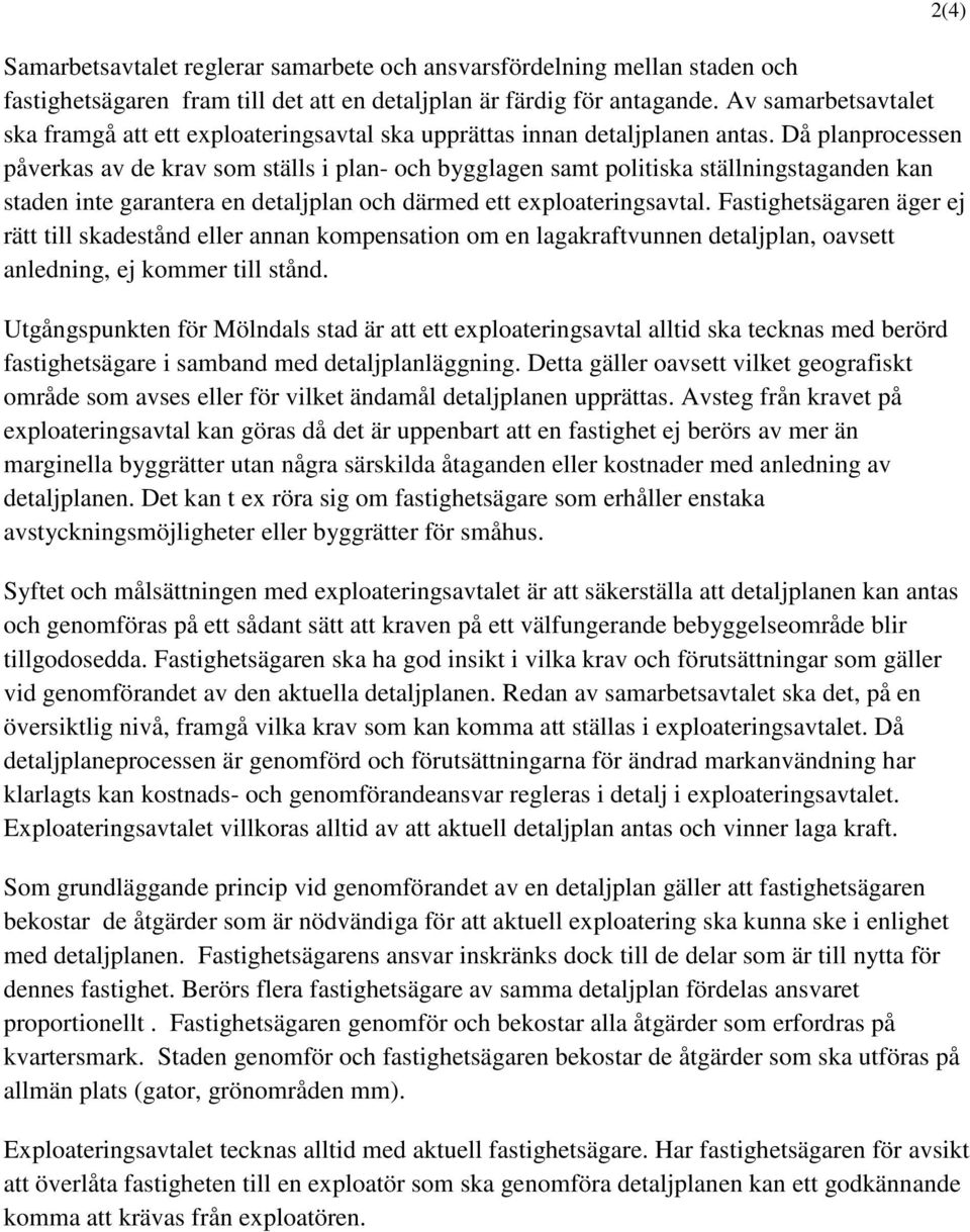 Då planprocessen påverkas av de krav som ställs i plan- och bygglagen samt politiska ställningstaganden kan staden inte garantera en detaljplan och därmed ett exploateringsavtal.