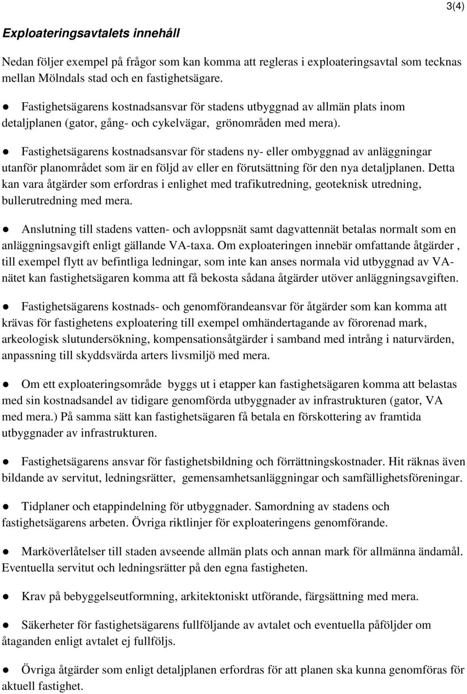 Fastighetsägarens kostnadsansvar för stadens ny- eller ombyggnad av anläggningar utanför planområdet som är en följd av eller en förutsättning för den nya detaljplanen.